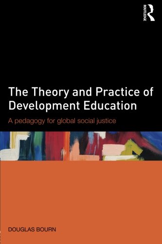 The Theory and Practice of Development Education: A pedagogy for global social justice