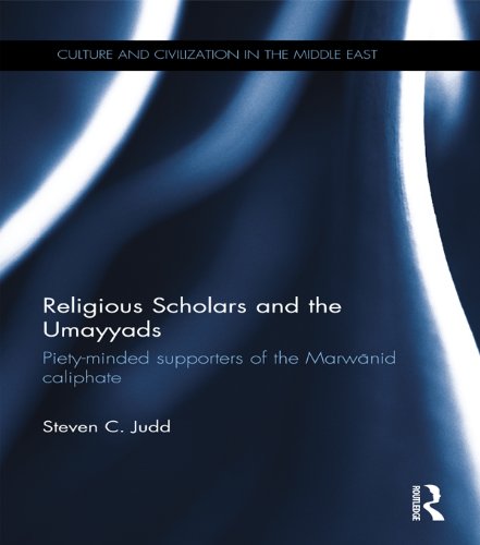 Religious Scholars and the Umayyads: Piety-Minded Supporters of the Marwanid Caliphate (Culture and Civilization in the Middle East)
