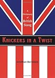 Knickers in a Twist: A Dictionary of British Slang