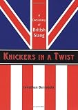 Knickers in a Twist: A Dictionary of British Slang