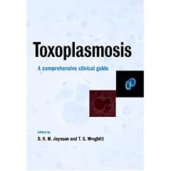 Toxoplasmosis: A Comprehensive Clinical Guide by David H. M. Joynson and Tim G. Wreghitt