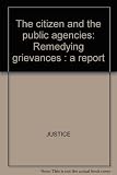 The citizen and the public agencies : remedying grievances : a report