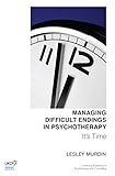 Managing difficult endings in psychotherapy : it's time