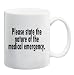 PLEASE STATE THE NATURE OF THE MEDICAL EMERGENCY Mug Coffee Cup 11 oz