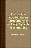 Illustrated Case Inscriptions From The Official Catalogue Of The Trophy Flags Of The United States Navy