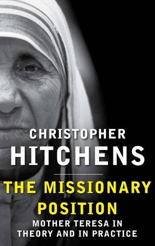 The Missionary Position: Mother Teresa in Theory and Practice by Christopher Hitchens (5-Dec-2013) Paperback