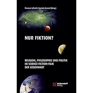 Nur Fiktion?: Religion, Philosophie und Politik im Scince-Fiktion-Film der Gegenwart