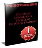 Special Report: Five Most Dangerous Problems in Forex Trading