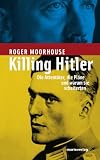 Killing Hitler. Die Attentäter, die Pläne und warum sie scheiterten