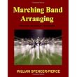 Marching Band Arranging: Methods, Materials, Techniques ~ William Spencer-Pierce