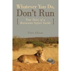 Whatever You Do, Don't Run: True Tales of a Botswana Safari Guide