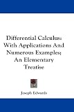 Differential Calculus: With Applications And Numerous Examples; An Elementary Treatise
