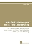 Produkt-Bild: Die Professionalisierung der Lebens- und Sozialberatung: Eine Evaluierung der Ausbildung der Akademie der Steirischen Gesellschaft f&uuml;r Lebens- und Sozialberatung
