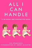 All I Can Handle: Im No Mother Teresa: A Life Raising Three Daughters with Autism