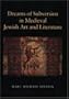 Dreams of Subversion in Medieval Jewish Art and Literature