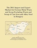 The 2011 Import and Export Market for Ferrous Metal Waste and Scrap Excluding Waste and Scrap of Cast Iron and Alloy Steel in Hungary