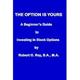 The Option Is Yours: A Beginner's Guide to Investing in Stock Options