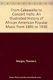 Download From Cakewalks to Concert Halls: An Illustrated History of
African American Popular Music from 1895 to 1930