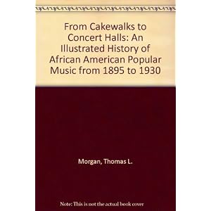 From Cakewalks to Concert Halls: An Illustrated History of African American Popular Music from 1895 to 1930
