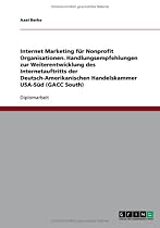 Internet Marketing für Nonprofit Organisationen. Handlungsempfehlungen zur Weiterentwicklung des Internetauftritts der Deutsch-Amerikanischen Handelskammer USA-Süd (GACC South)