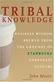 Tribal Knowledge: Business Wisdom Brewed from the Grounds of Starbucks Corporate Culture