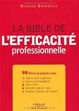 La bible de l'efficacité professionnelle - 90 fiches pratiques pour mieux vous organiser, mieux communiquer, être pro, prendre soin de vous, évoluer, changer de travail.