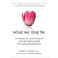 What We May Be: Techniques for Psychological and Spiritual Growth Through Psychosynthesis