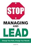Stop managing and lead : change your role, change your results