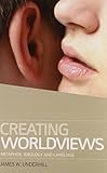 Creating worldviews : metaphor, ideology and language