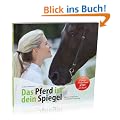 Das Pferd ist dein Spiegel: Besser reiten mit mentalem Training