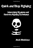 Quick and Dirty Fighting: Improvising Weapons and Hardcore Fighting Techniques