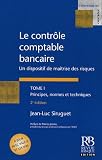 Le contrôle comptable bancaire : Un dispositif de maîtrise des risques Tome 1, Principes, normes et techniques