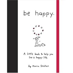 Be Happy: A Little Book to Help You Live a Happy Life
