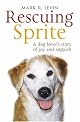 Rescuing Sprite: A Dog Lover's Story of Joy and Anguish
