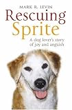 Rescuing Sprite: A Dog Lover's Story of Joy and Anguish
