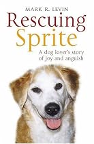 Rescuing Sprite: A Dog Lover's Story of Joy and Anguish