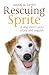 Rescuing Sprite: A Dog Lover's Story of Joy and Anguish