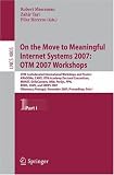 On the Move to Meaningful Internet Systems 2007: OTM 2007 Workshops: OTM Confederated International Workshops and Posters, AWeSOMe, CAMS, OTM Academy Doctoral ... Applications, incl. Internet/Web, and HCI)