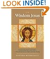 The Wisdom Jesus: Transforming Heart and Mind--A New Perspective on Christ and His Message: Transforming Heart and Mind - a New Perspective on Christ and His Message