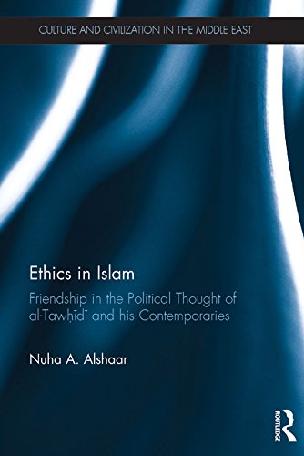 Ethics in Islam: Friendship in the Political Thought of  Al-Tawhidi and his Contemporaries (Culture and Civilization in the Middle East)