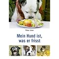 Mein Hund ist, was er frisst: Was Sie �ber ganzheitliche Hundeern�hrung wissen sollten