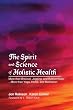 The Spirit and Science of Holistic Health: More than Broccoli, Jogging, and Bottled Water... More than Yoga, Herbs, and Meditation