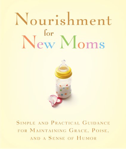 Nourishment for New Moms: Simple and Practical Guidance for Maintaining Grace, Poise, and Humor (Turning Points)