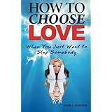 how to choose love when you just want to slap somebody