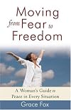 Moving from Fear to Freedom: A Woman's Guide to Peace in Every Situation