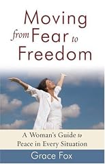 Moving from Fear to Freedom: A Woman's Guide to Peace in Every Situation