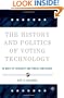 The History and Politics of Voting Technology: In Quest of Integrity and Public Confidence