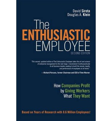 By David Sirota The Enthusiastic Employee: How Companies Profit by Giving Workers What They Want (2nd Second Edition) (2nd Second Edition) [Hardcover]