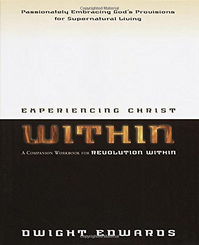 Experiencing Christ Within Workbook: Passionately Embracing God's Provisions for Supernatural Living