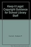 Keep it legal : copyright guidance for school library staff